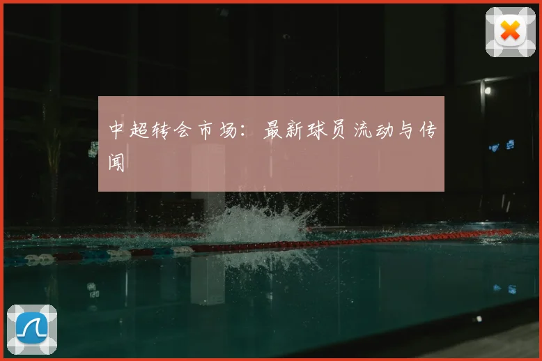 中超转会市场：最新球员流动与传闻