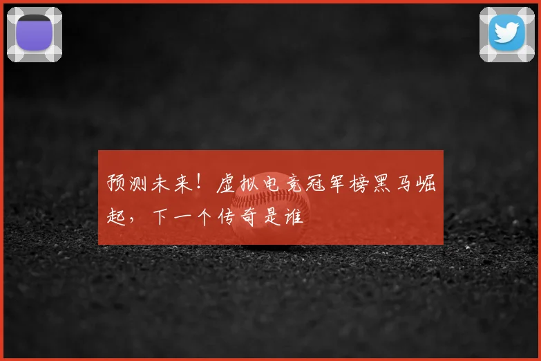 预测未来！虚拟电竞冠军榜黑马崛起，下一个传奇是谁