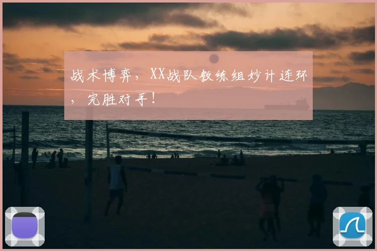 战术博弈,XX战队教练组妙计连环,完胜对手!
