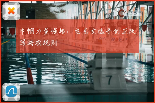 巾帼力量崛起，电竞女选手们正改写游戏规则